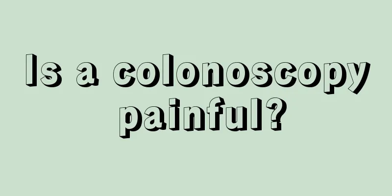 Is a colonoscopy painful?