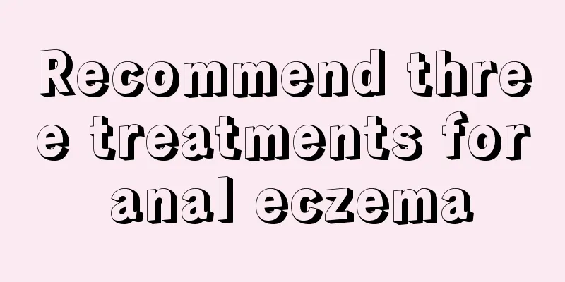 Recommend three treatments for anal eczema