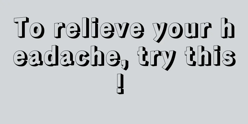To relieve your headache, try this! 