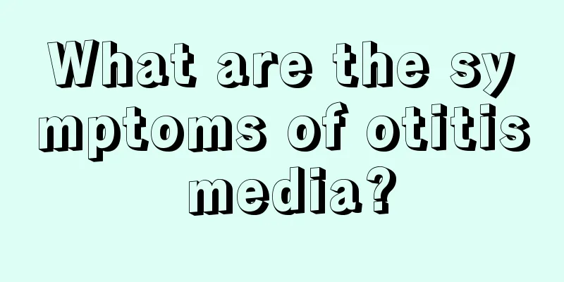 What are the symptoms of otitis media?