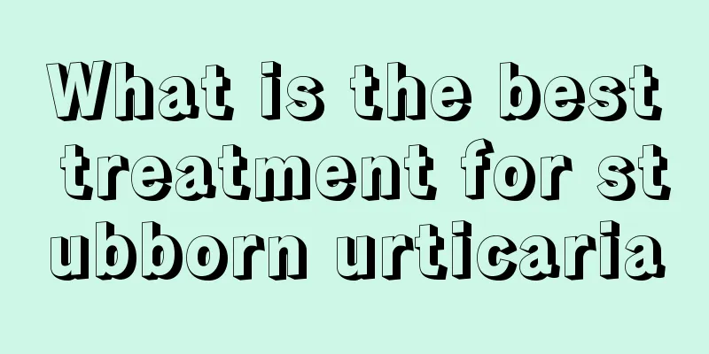 What is the best treatment for stubborn urticaria
