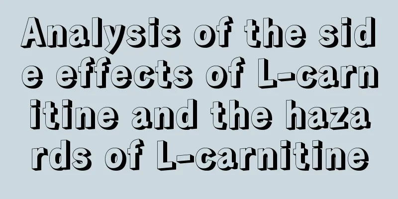 Analysis of the side effects of L-carnitine and the hazards of L-carnitine