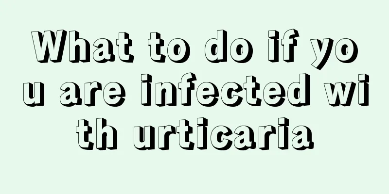 What to do if you are infected with urticaria
