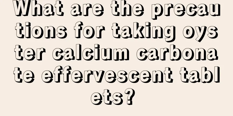 What are the precautions for taking oyster calcium carbonate effervescent tablets? 