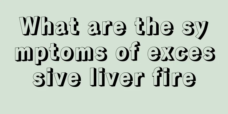 What are the symptoms of excessive liver fire