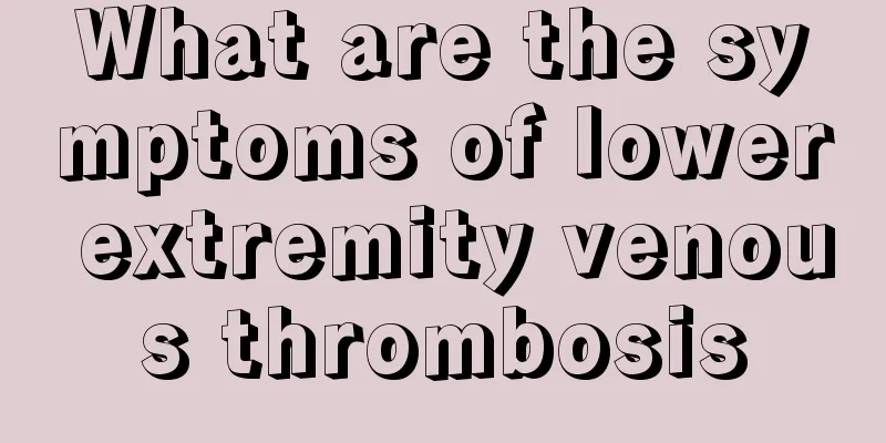 What are the symptoms of lower extremity venous thrombosis