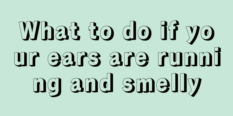 What to do if your ears are running and smelly