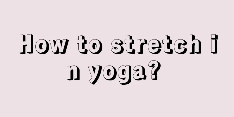 How to stretch in yoga? 