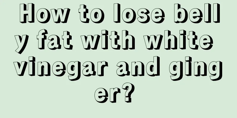 How to lose belly fat with white vinegar and ginger? 