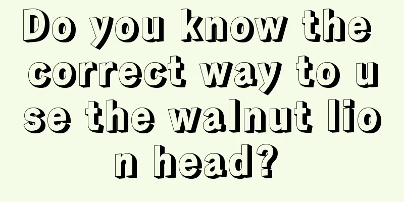 Do you know the correct way to use the walnut lion head? 