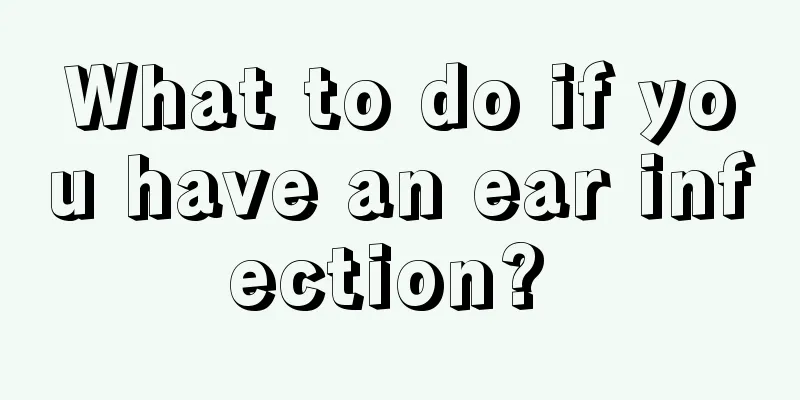 What to do if you have an ear infection? 