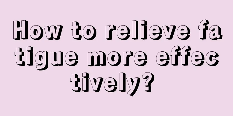 How to relieve fatigue more effectively? 
