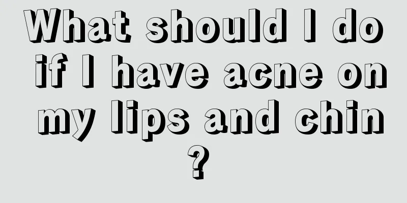 What should I do if I have acne on my lips and chin? 