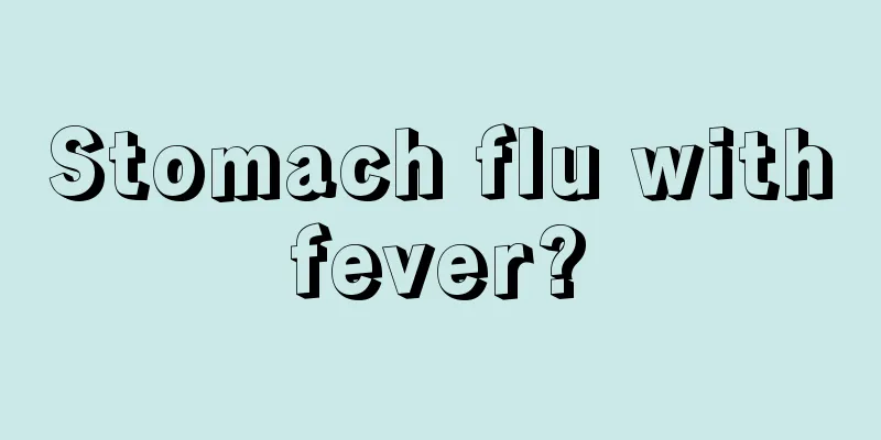 Stomach flu with fever? 
