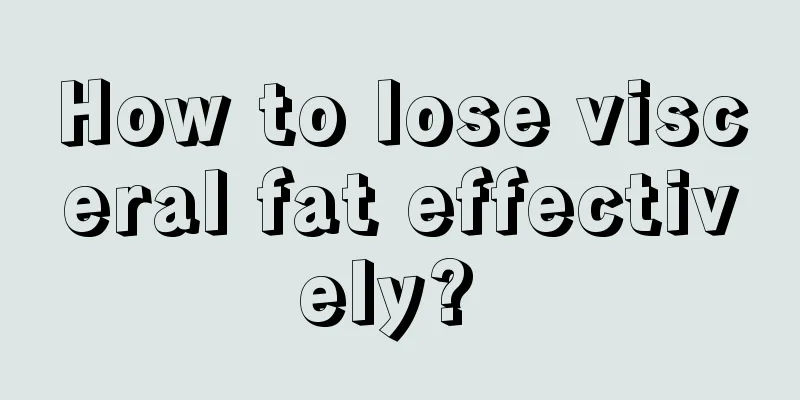 How to lose visceral fat effectively? 