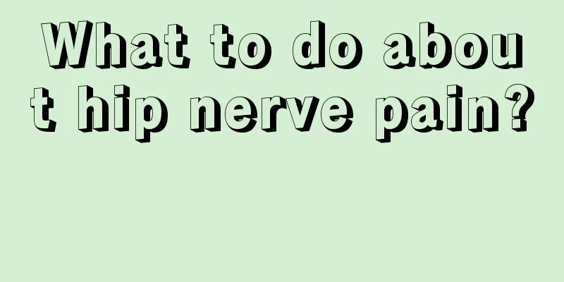 What to do about hip nerve pain? 