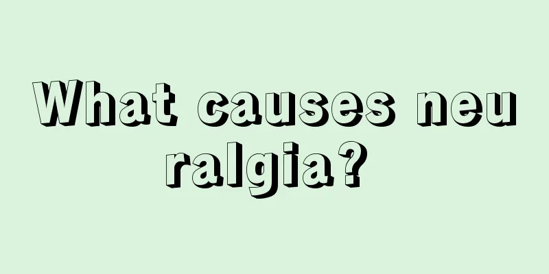 What causes neuralgia? 
