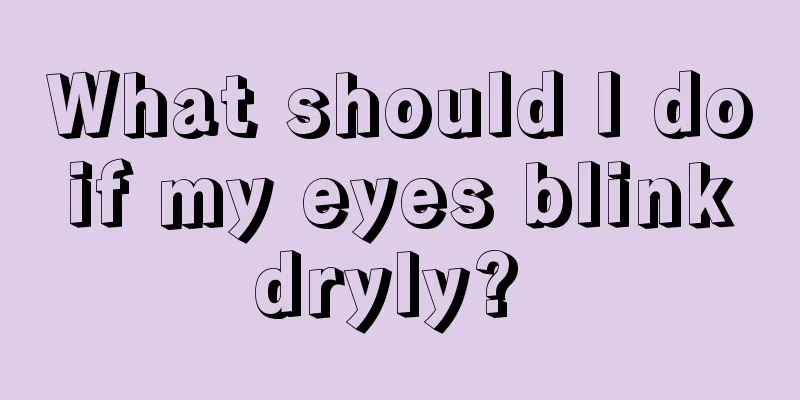 What should I do if my eyes blink dryly? 