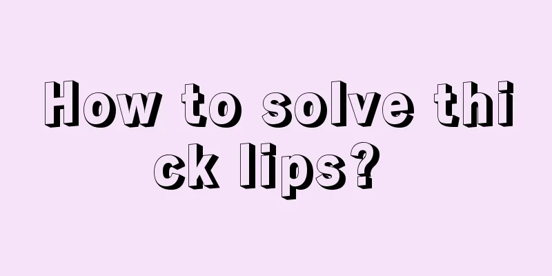 How to solve thick lips? 