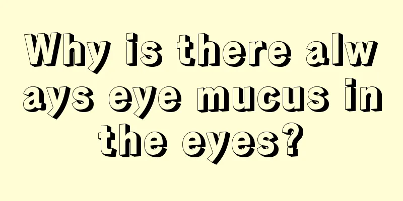 Why is there always eye mucus in the eyes? 