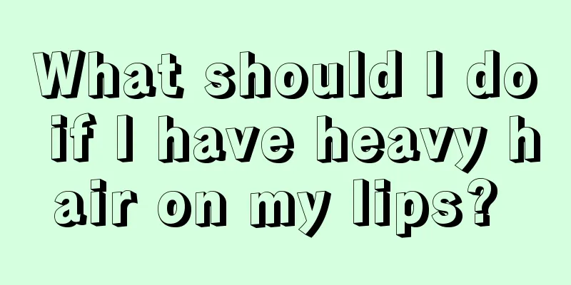 What should I do if I have heavy hair on my lips? 