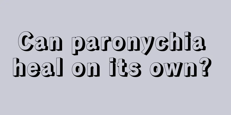 Can paronychia heal on its own? 
