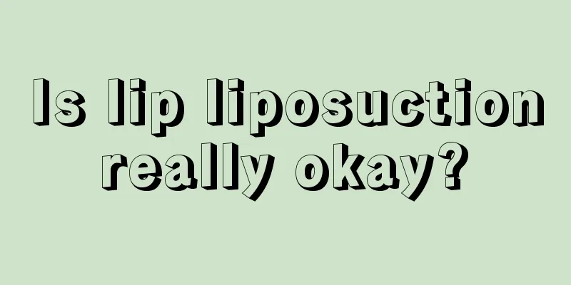 Is lip liposuction really okay? 