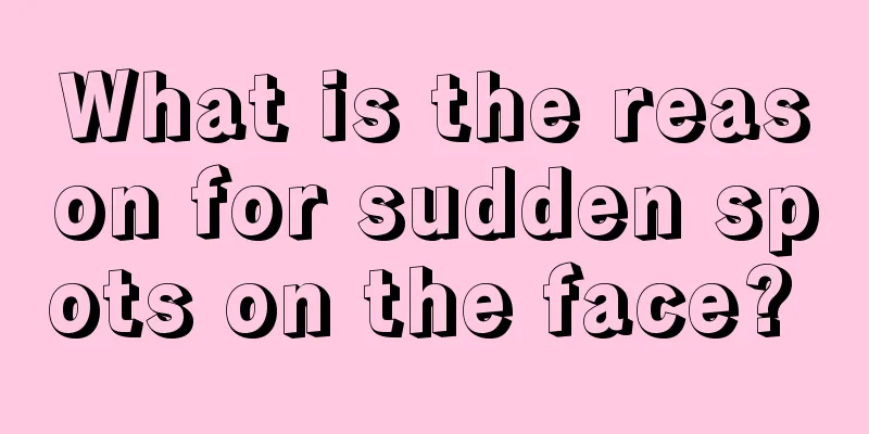 What is the reason for sudden spots on the face? 