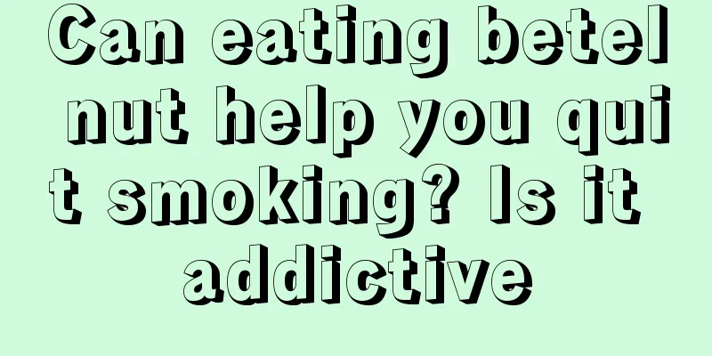 Can eating betel nut help you quit smoking? Is it addictive