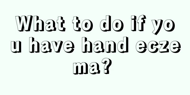 What to do if you have hand eczema? 