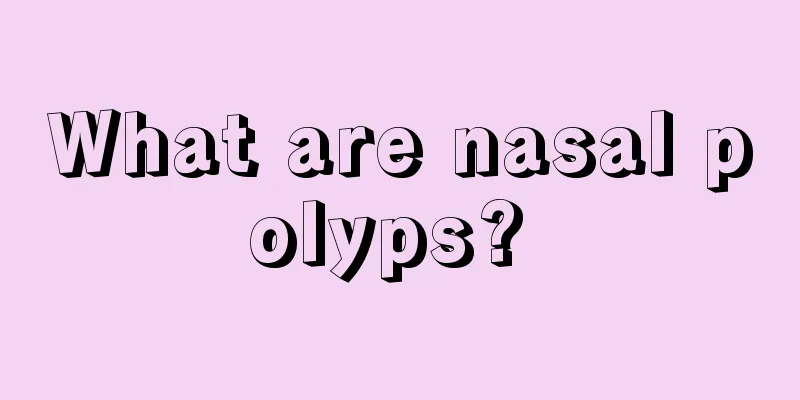 What are nasal polyps? 