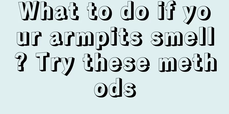What to do if your armpits smell? Try these methods