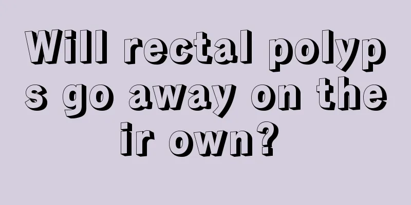 Will rectal polyps go away on their own? 
