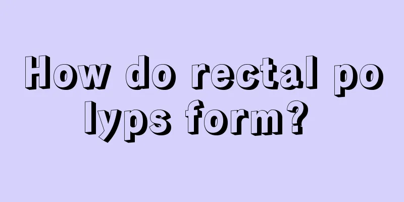 How do rectal polyps form? 