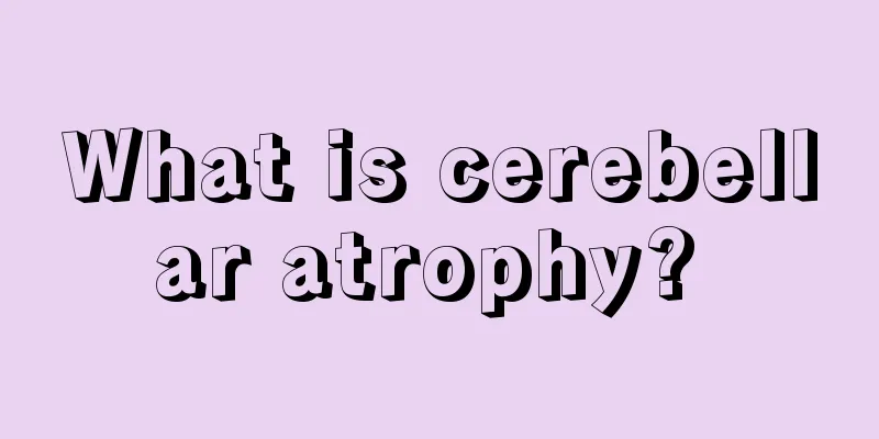 What is cerebellar atrophy? 
