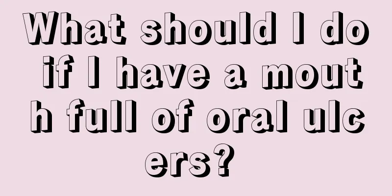 What should I do if I have a mouth full of oral ulcers? 