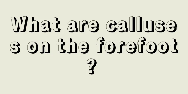What are calluses on the forefoot? 