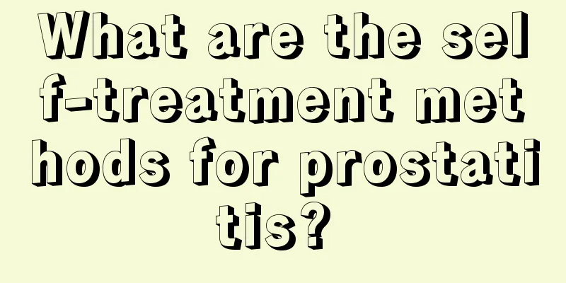 What are the self-treatment methods for prostatitis? 