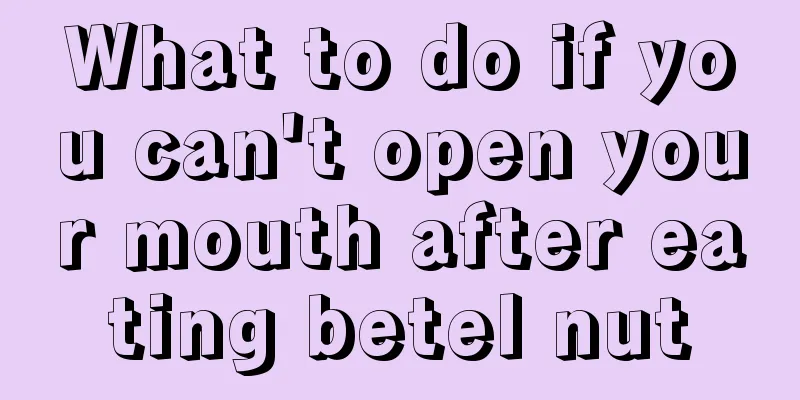 What to do if you can't open your mouth after eating betel nut