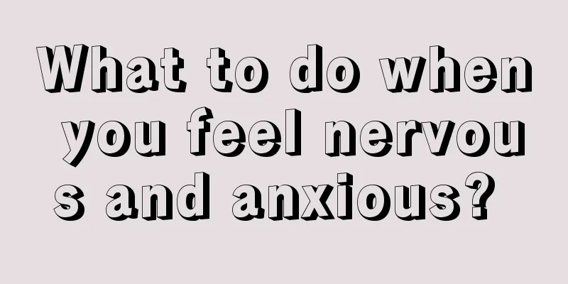 What to do when you feel nervous and anxious? 