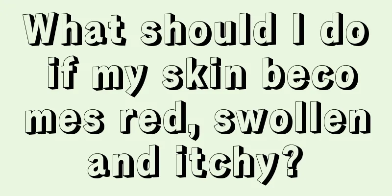 What should I do if my skin becomes red, swollen and itchy? 
