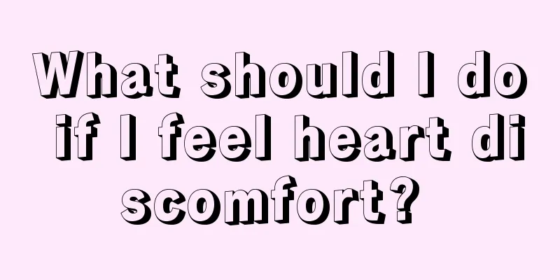 What should I do if I feel heart discomfort? 