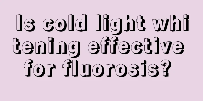 Is cold light whitening effective for fluorosis? 