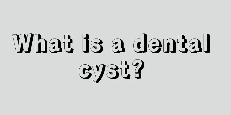 What is a dental cyst? 