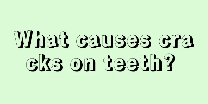 What causes cracks on teeth? 