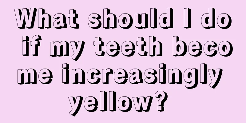 What should I do if my teeth become increasingly yellow? 