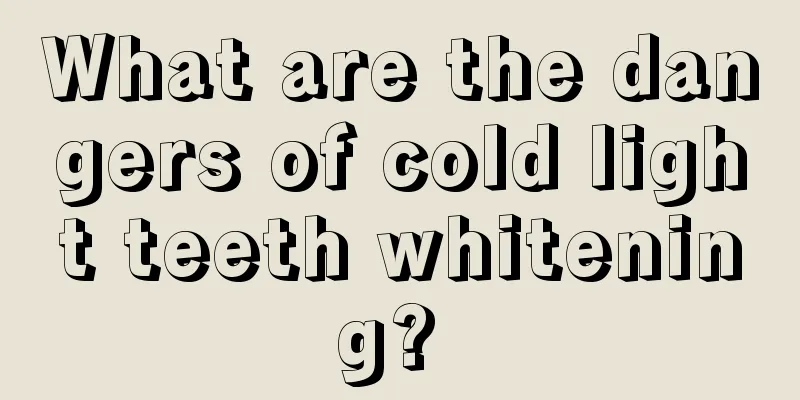 What are the dangers of cold light teeth whitening? 