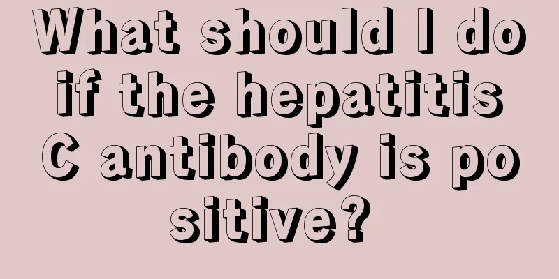 What should I do if the hepatitis C antibody is positive? 