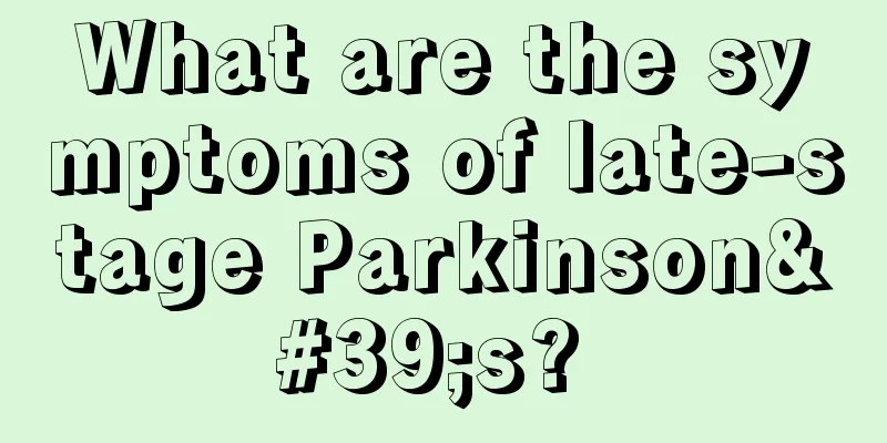 What are the symptoms of late-stage Parkinson's? 