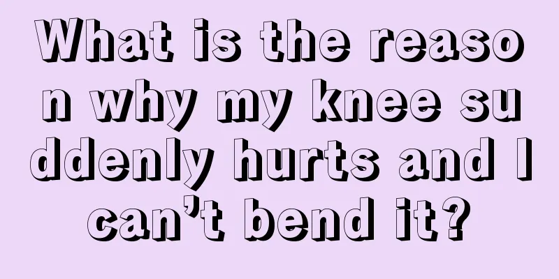 What is the reason why my knee suddenly hurts and I can’t bend it? 
